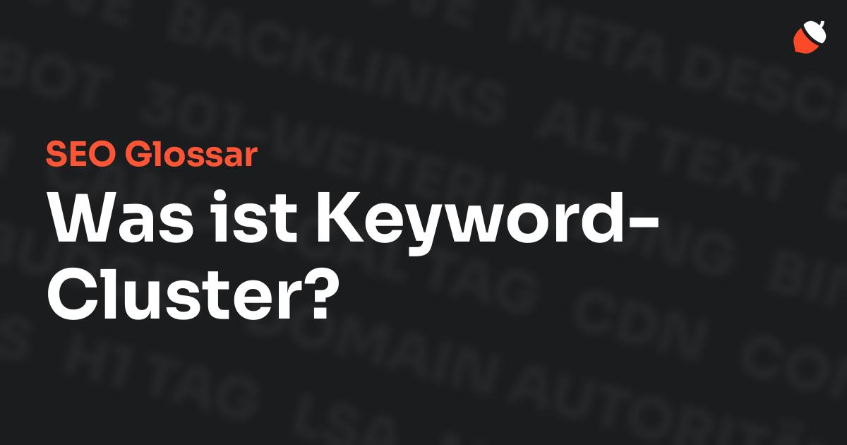 Das Bild zeigt den Titel „SEO Glossar: Was ist Keyword-Cluster?“ vor einem dunklen Hintergrund mit verblassten Begriffen aus dem Bereich SEO, wie „Backlinks“, „Alt Text“ und „Meta Description“. Oben rechts befindet sich ein minimalistisches Eichel-Symbol – das Logo von Musnuss™ – der Marketing Agentur von Dmitry Dugarev.